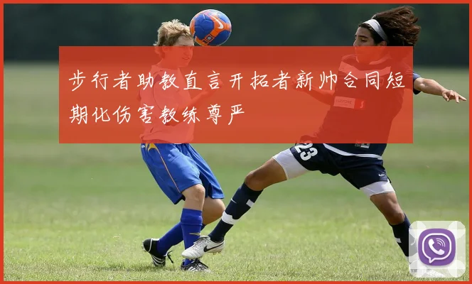 步行者助教直言开拓者新帅合同短期化伤害教练尊严