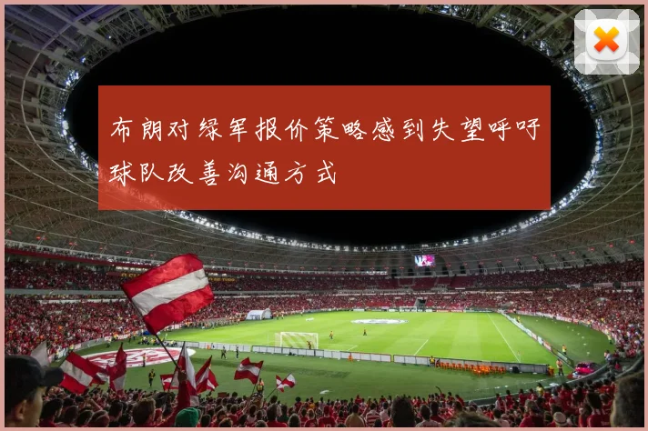 布朗对绿军报价策略感到失望呼吁球队改善沟通方式