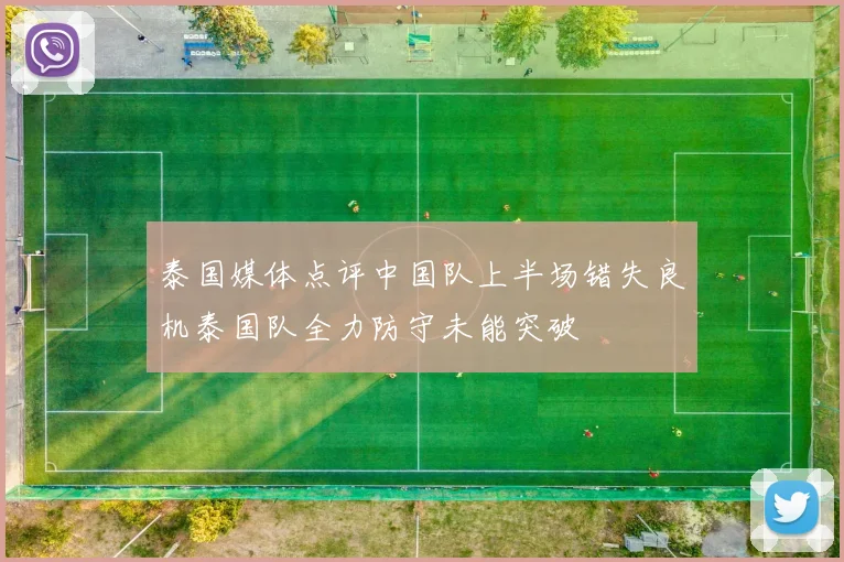 泰国媒体点评中国队上半场错失良机泰国队全力防守未能突破